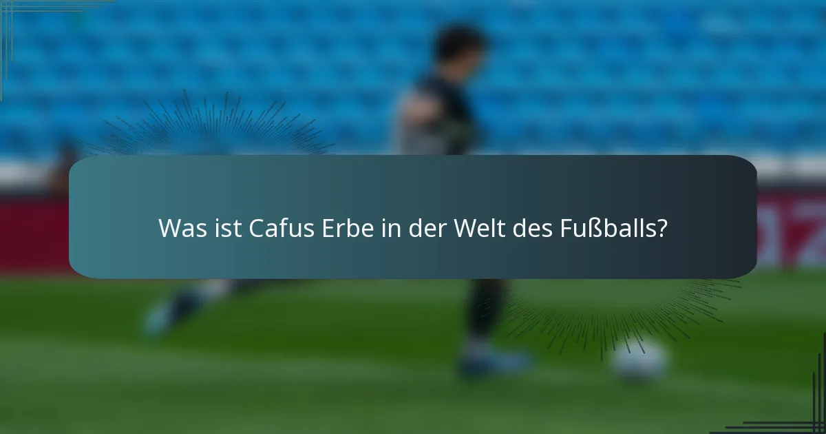 Was ist Cafus Erbe in der Welt des Fußballs?