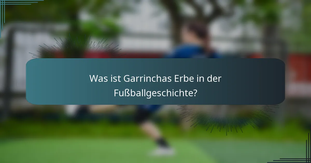 Was ist Garrinchas Erbe in der Fußballgeschichte?