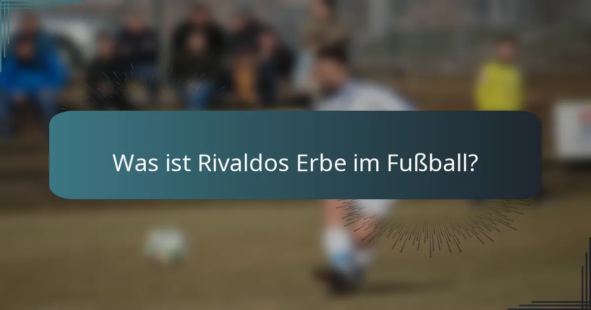 Was ist Rivaldos Erbe im Fußball?