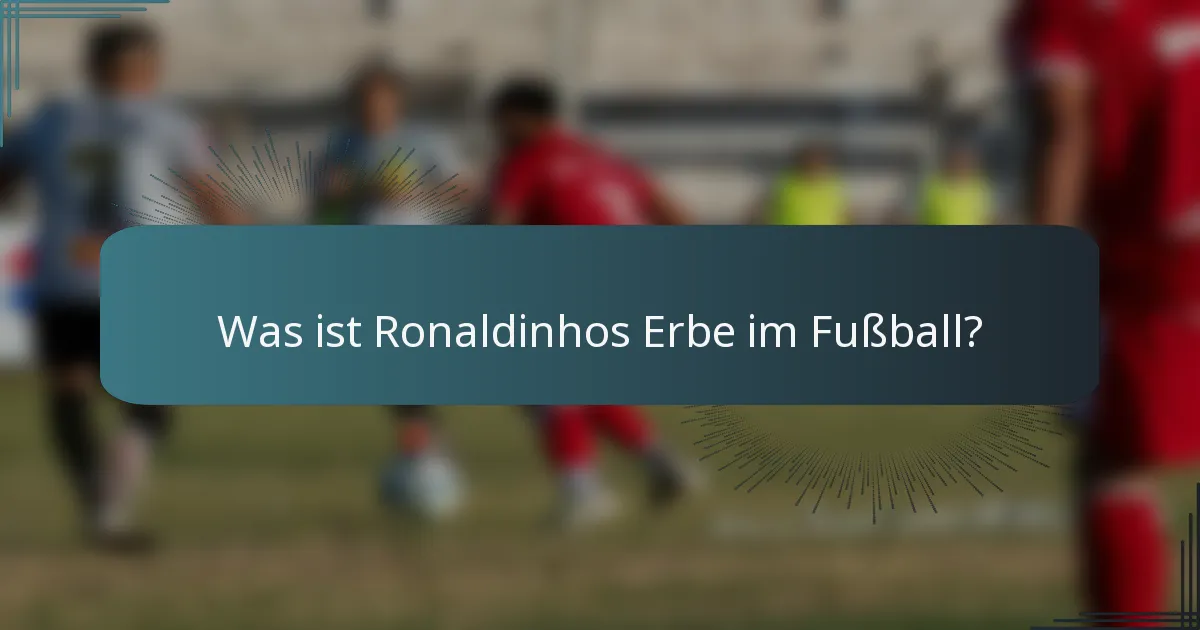Was ist Ronaldinhos Erbe im Fußball?