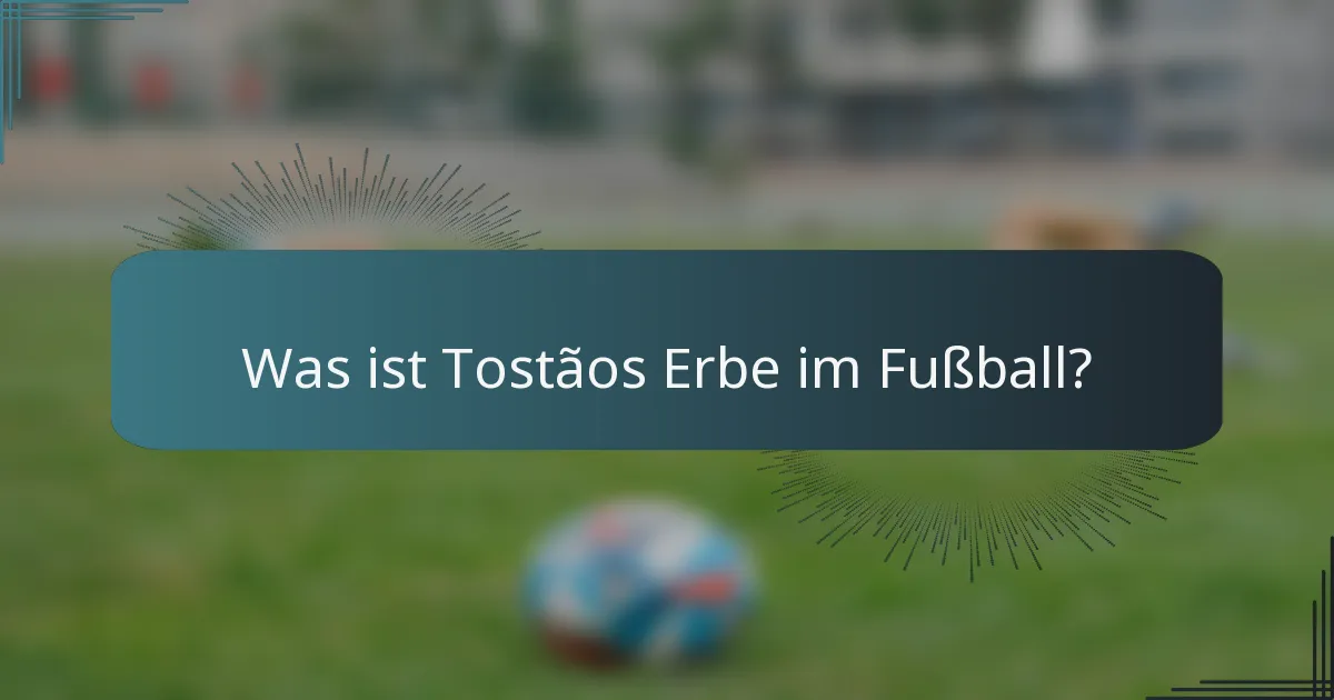 Was ist Tostãos Erbe im Fußball?