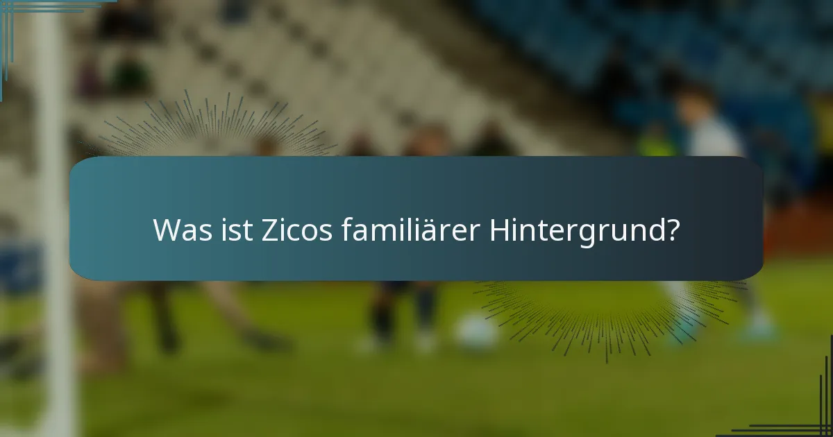 Was ist Zicos familiärer Hintergrund?