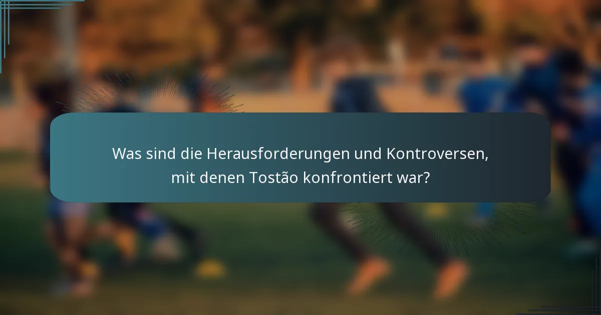 Was sind die Herausforderungen und Kontroversen, mit denen Tostão konfrontiert war?