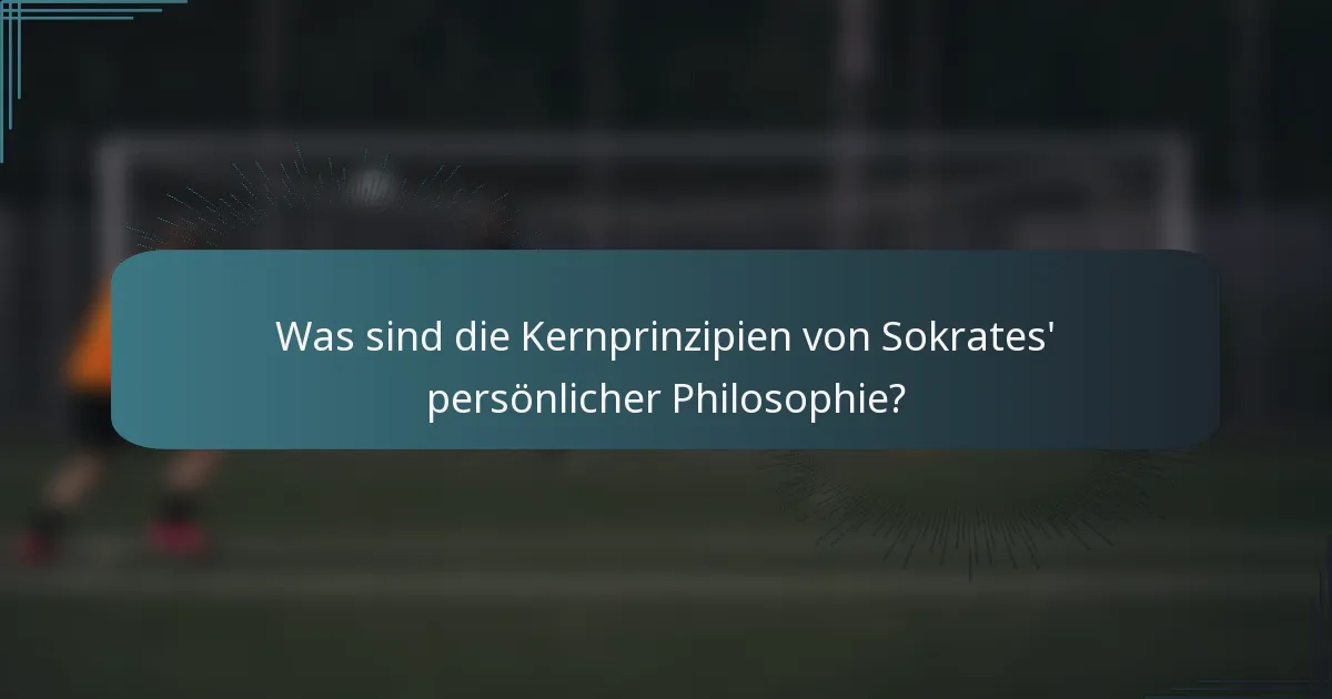Was sind die Kernprinzipien von Sokrates' persönlicher Philosophie?