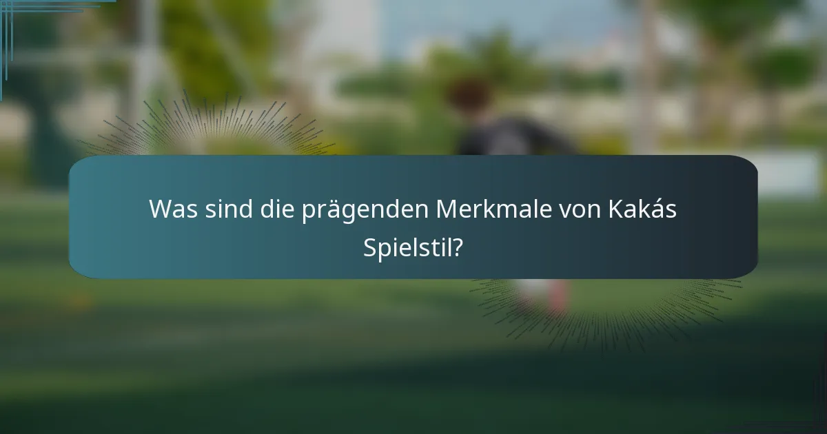 Was sind die prägenden Merkmale von Kakás Spielstil?