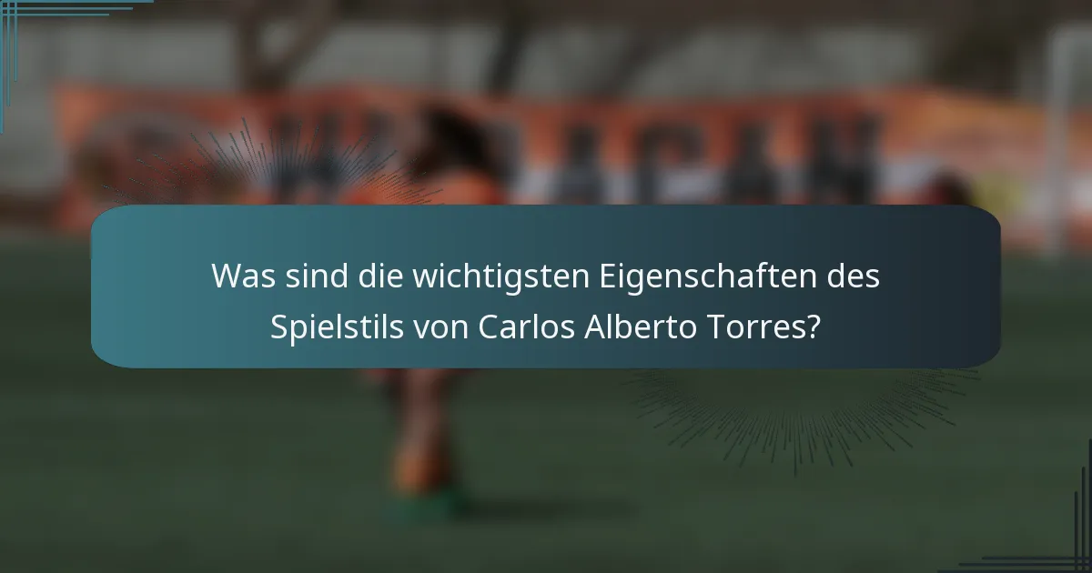 Was sind die wichtigsten Eigenschaften des Spielstils von Carlos Alberto Torres?