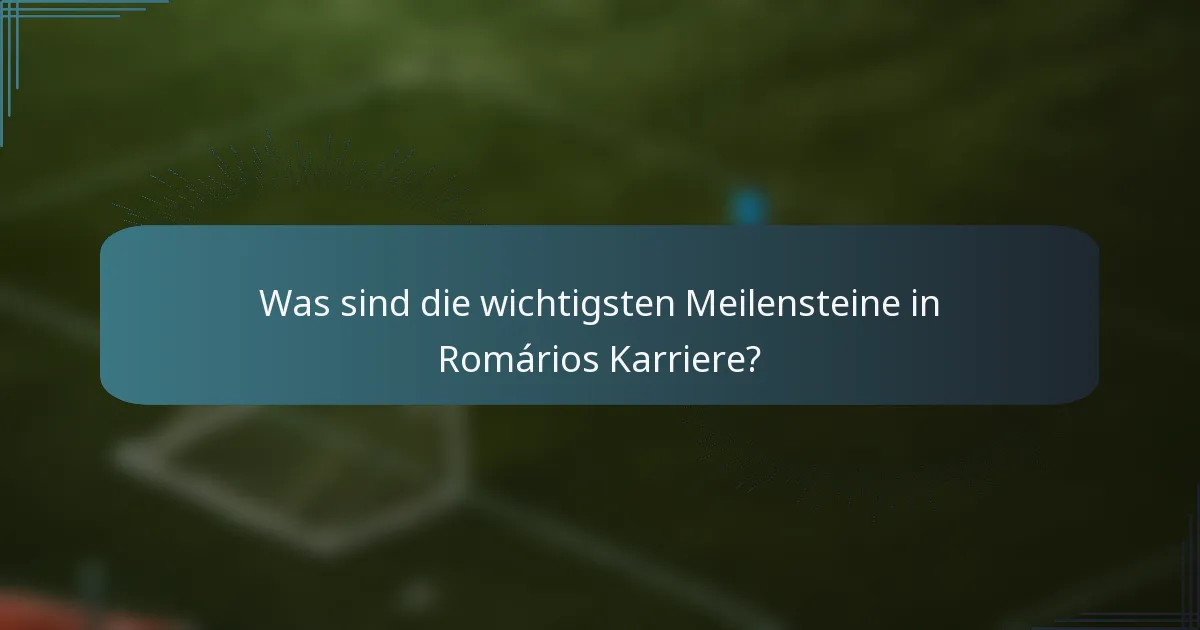 Was sind die wichtigsten Meilensteine in Romários Karriere?
