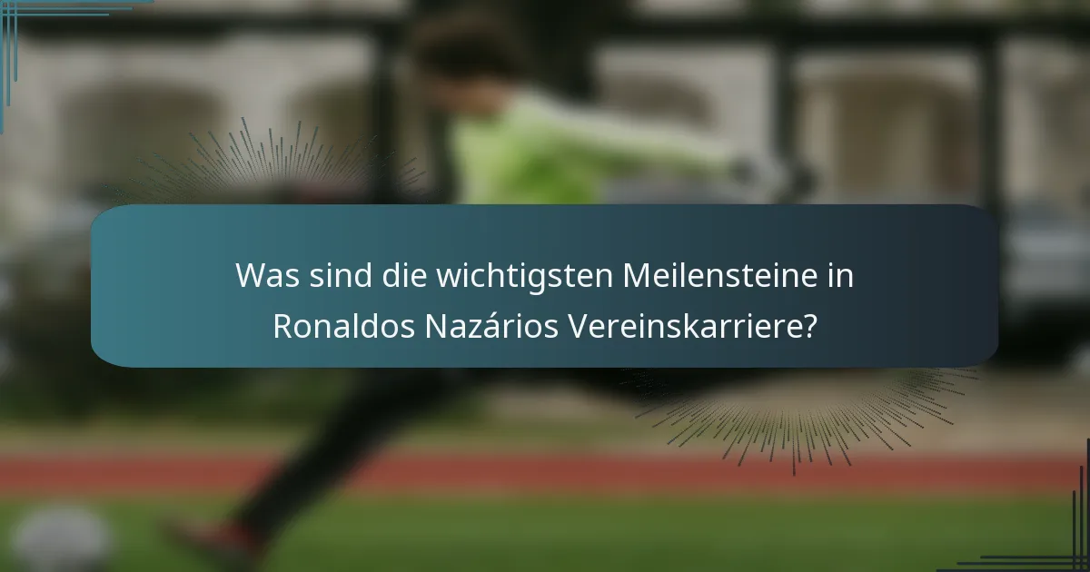 Was sind die wichtigsten Meilensteine in Ronaldos Nazários Vereinskarriere?
