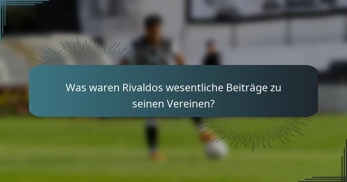 Was waren Rivaldos wesentliche Beiträge zu seinen Vereinen?