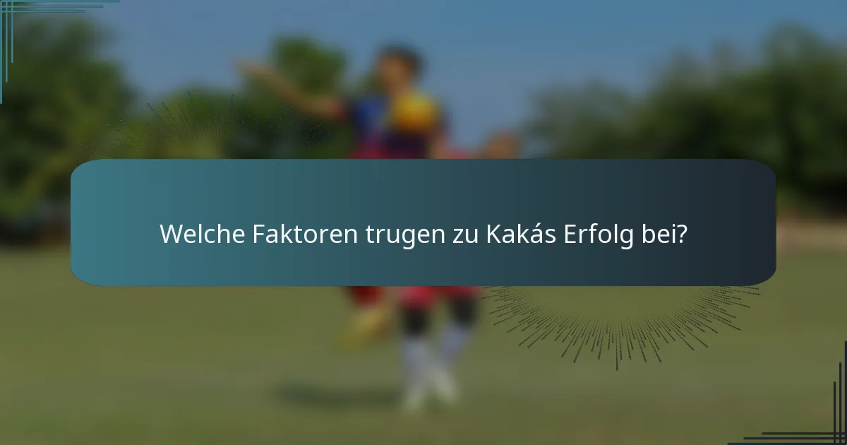 Welche Faktoren trugen zu Kakás Erfolg bei?