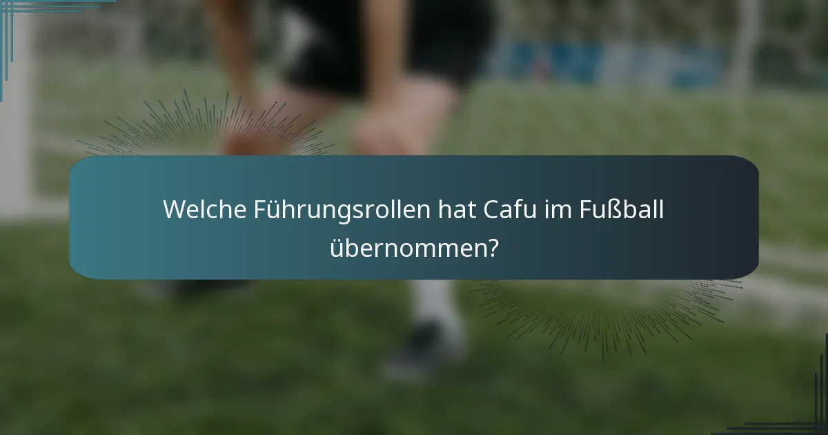 Welche Führungsrollen hat Cafu im Fußball übernommen?