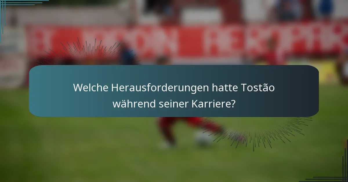 Welche Herausforderungen hatte Tostão während seiner Karriere?