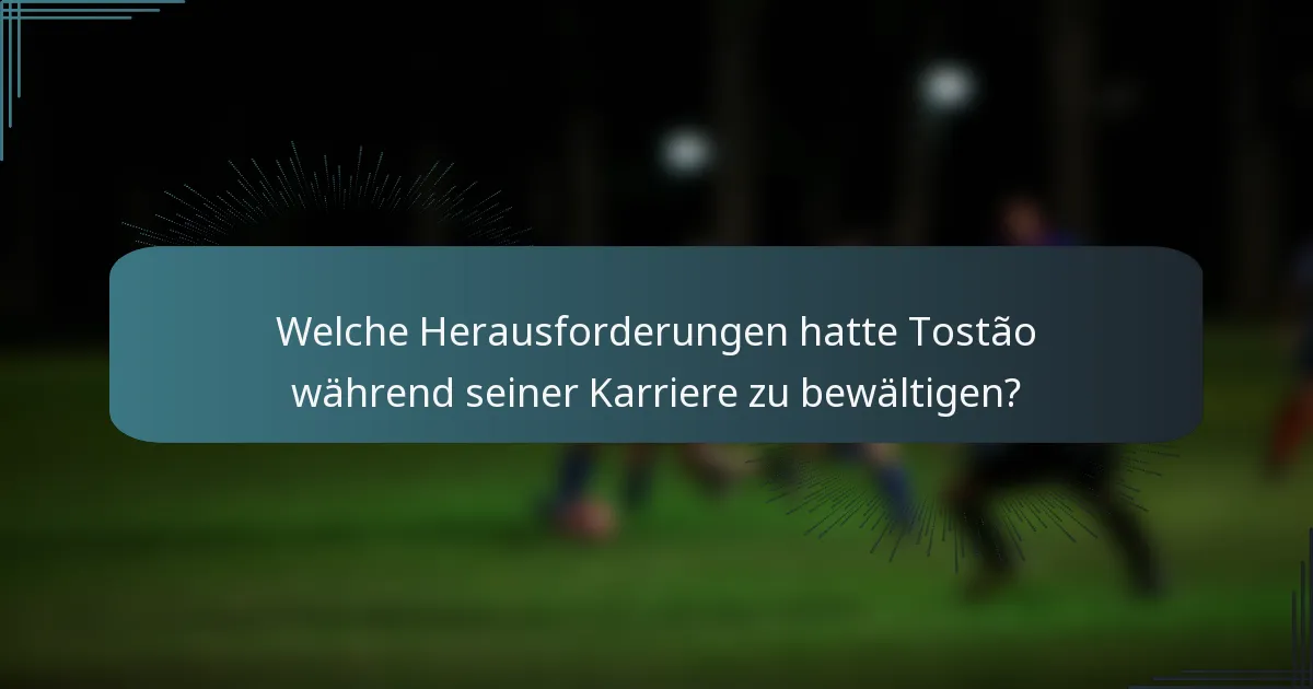 Welche Herausforderungen hatte Tostão während seiner Karriere zu bewältigen?