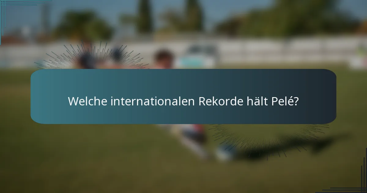 Welche internationalen Rekorde hält Pelé?