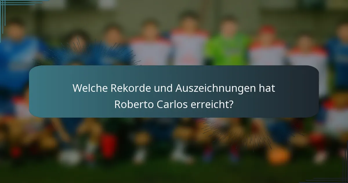 Welche Rekorde und Auszeichnungen hat Roberto Carlos erreicht?