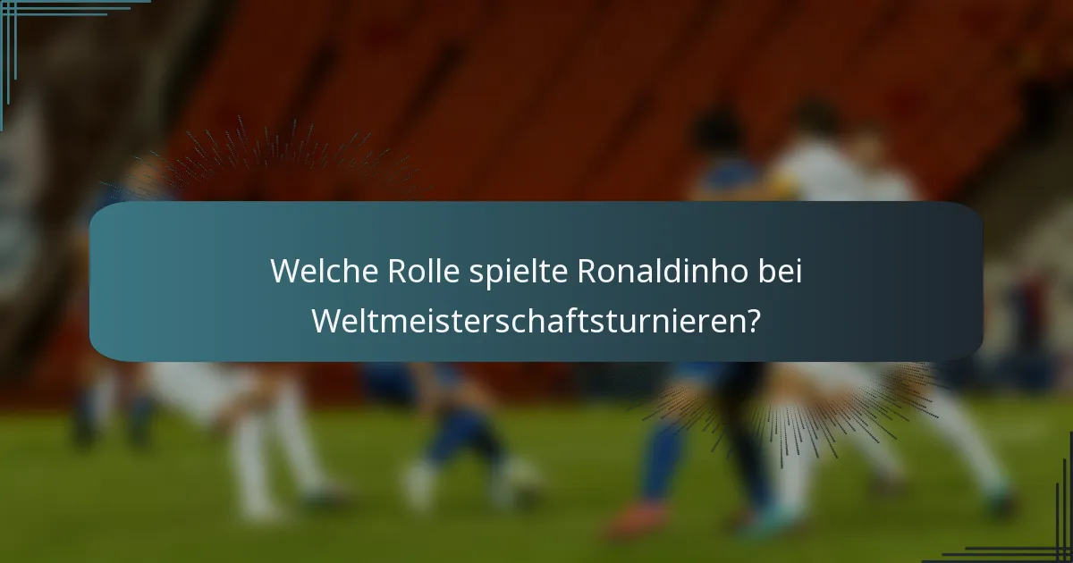 Welche Rolle spielte Ronaldinho bei Weltmeisterschaftsturnieren?