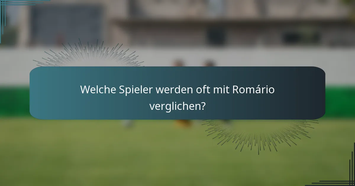 Welche Spieler werden oft mit Romário verglichen?