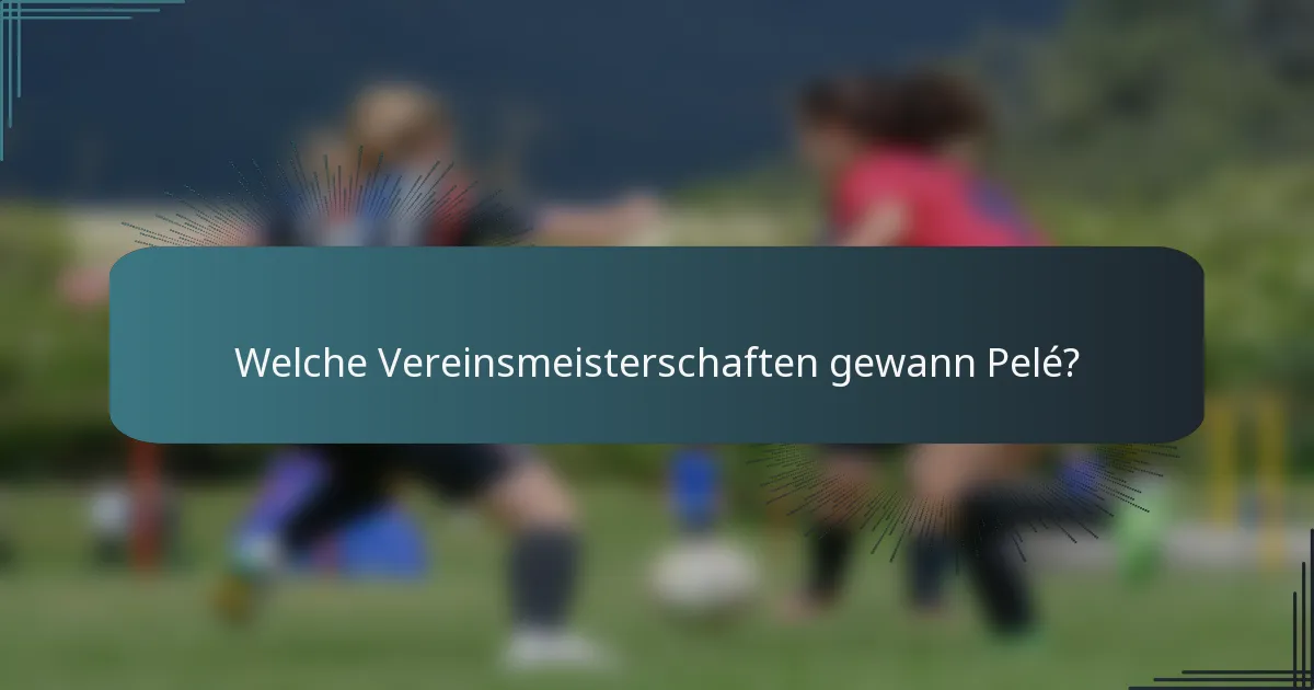 Welche Vereinsmeisterschaften gewann Pelé?