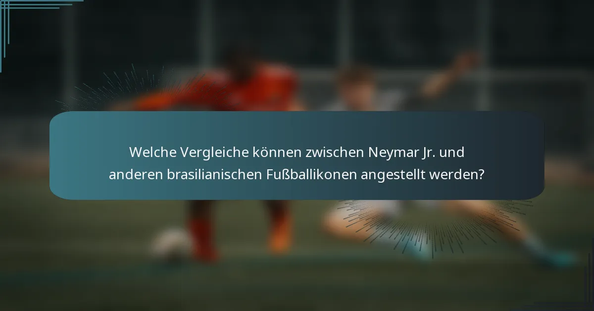 Welche Vergleiche können zwischen Neymar Jr. und anderen brasilianischen Fußballikonen angestellt werden?