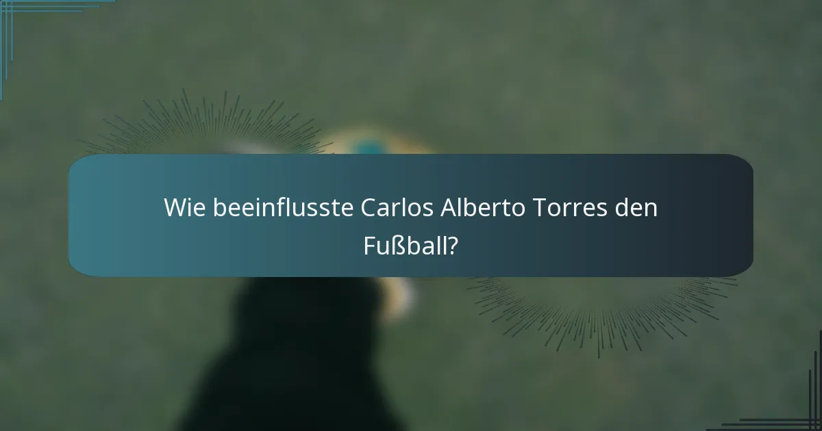 Wie beeinflusste Carlos Alberto Torres den Fußball?