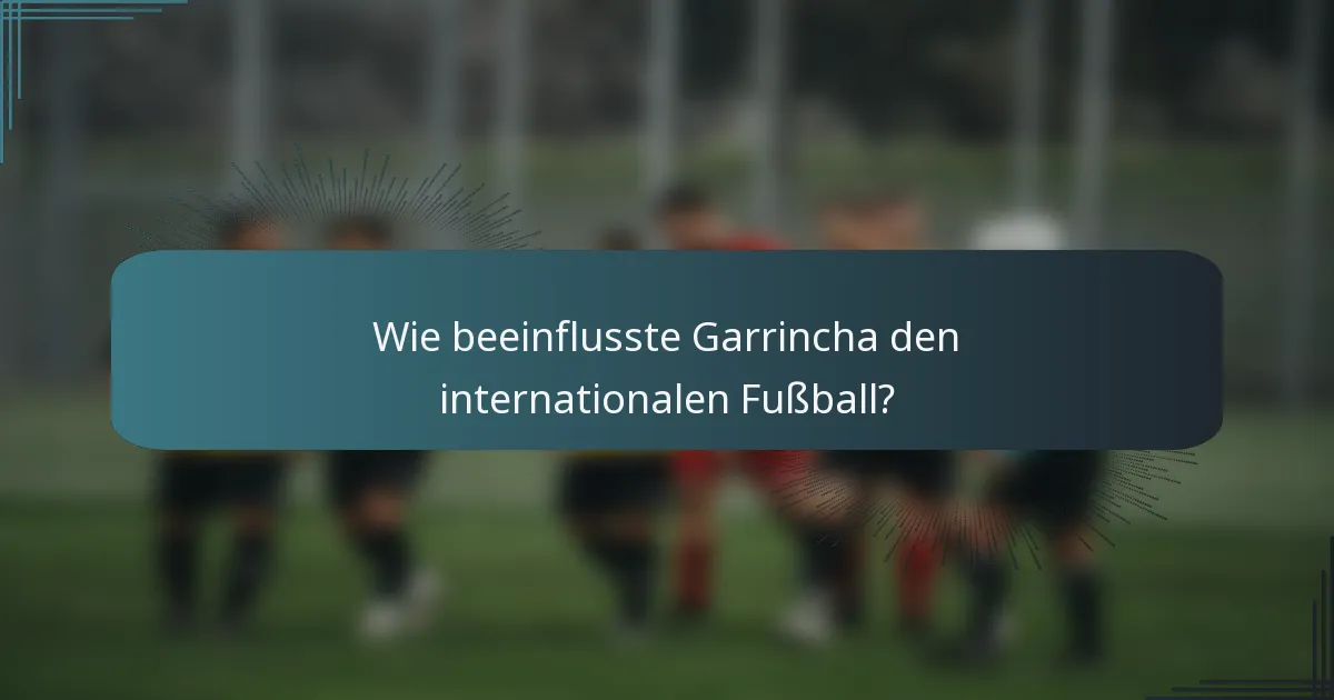 Wie beeinflusste Garrincha den internationalen Fußball?