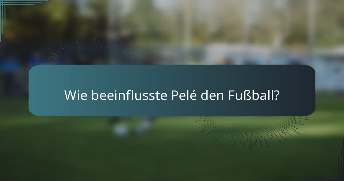 Wie beeinflusste Pelé den Fußball?