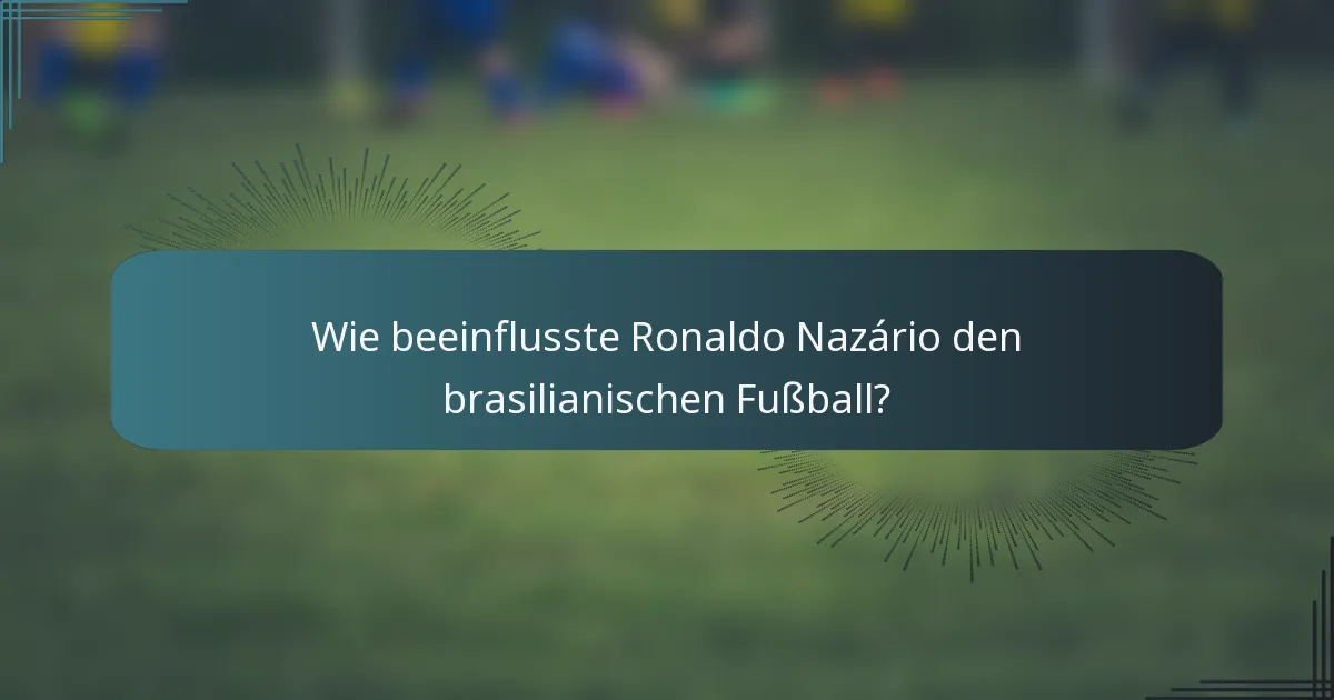 Wie beeinflusste Ronaldo Nazário den brasilianischen Fußball?