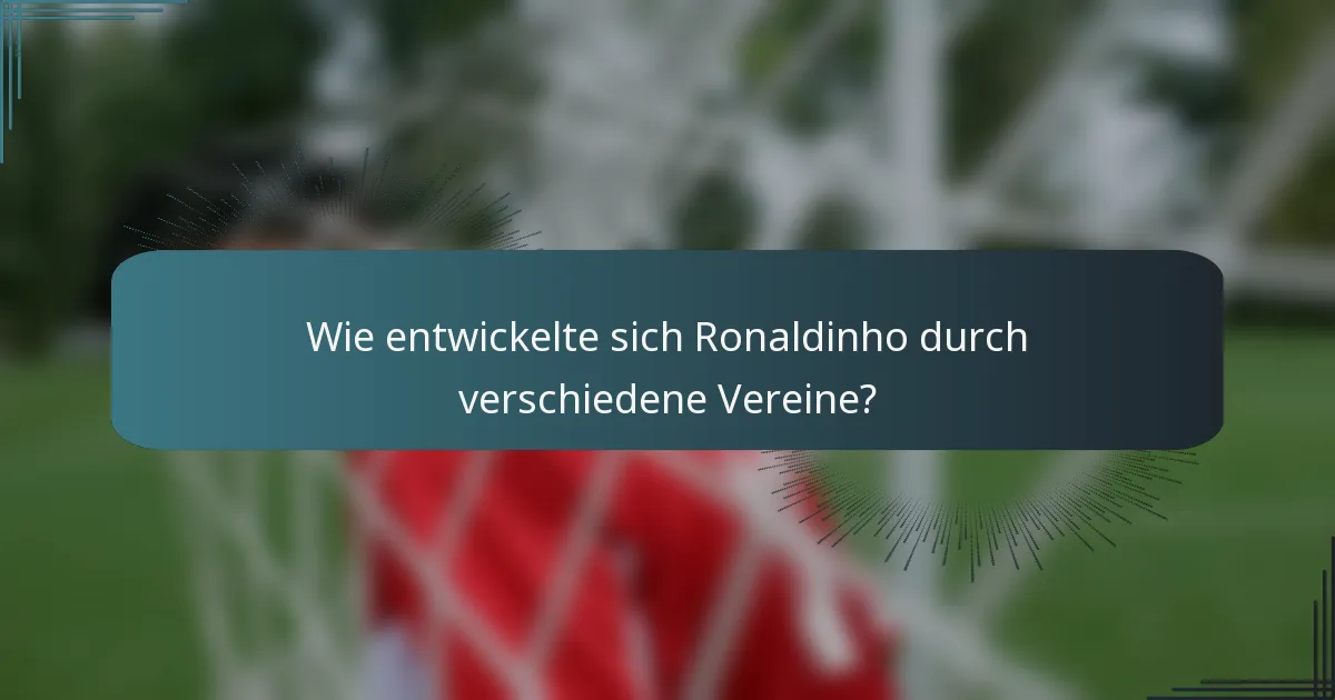 Wie entwickelte sich Ronaldinho durch verschiedene Vereine?