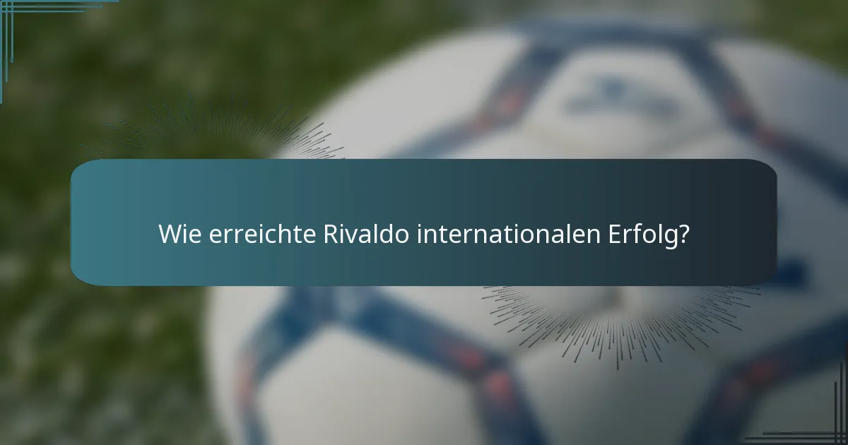 Wie erreichte Rivaldo internationalen Erfolg?