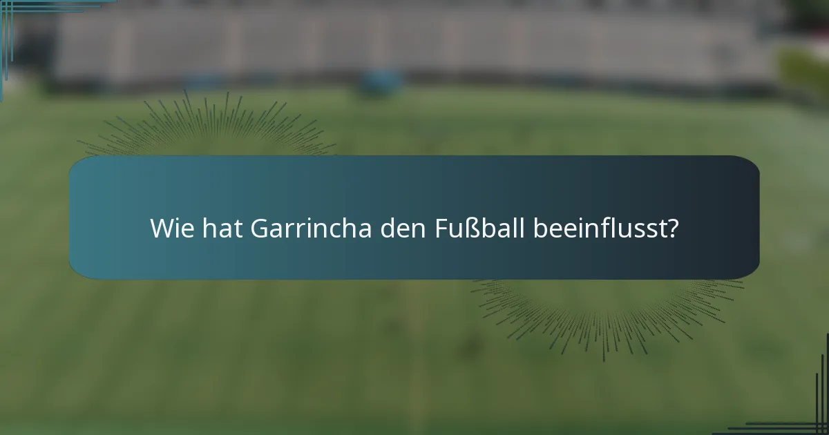 Wie hat Garrincha den Fußball beeinflusst?