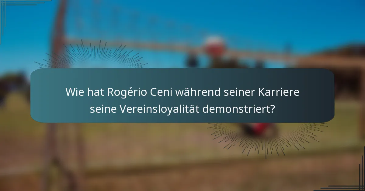 Wie hat Rogério Ceni während seiner Karriere seine Vereinsloyalität demonstriert?