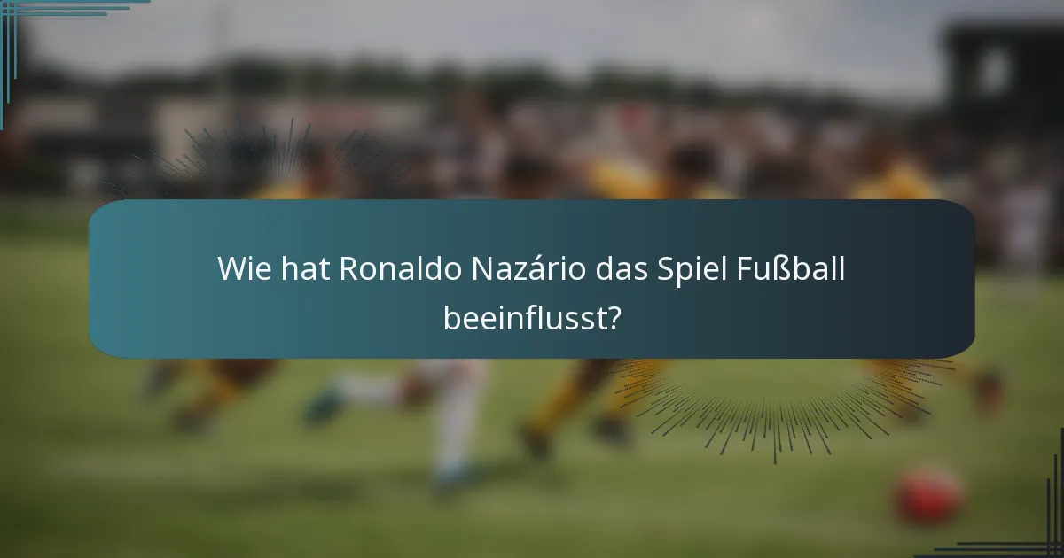 Wie hat Ronaldo Nazário das Spiel Fußball beeinflusst?