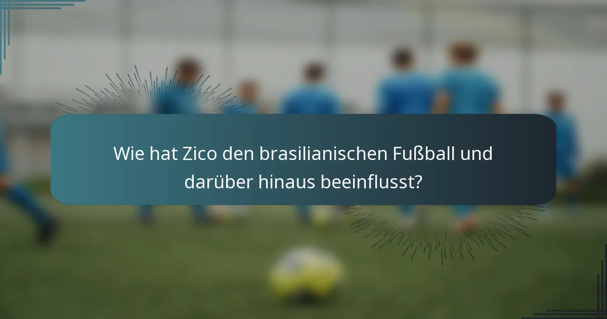 Wie hat Zico den brasilianischen Fußball und darüber hinaus beeinflusst?