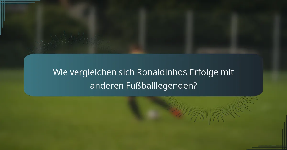 Wie vergleichen sich Ronaldinhos Erfolge mit anderen Fußballlegenden?