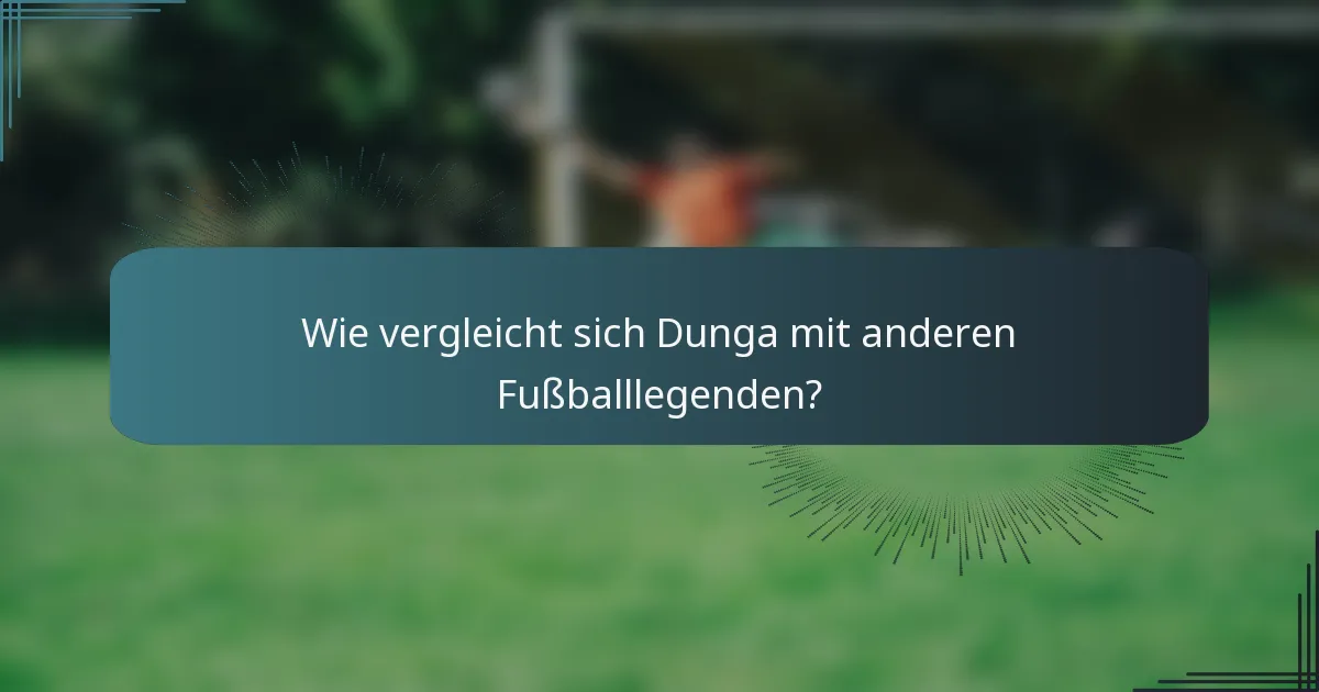 Wie vergleicht sich Dunga mit anderen Fußballlegenden?