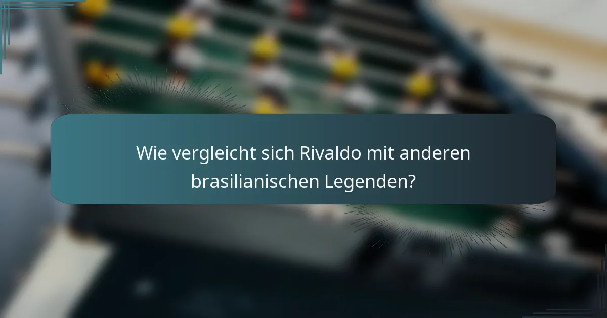Wie vergleicht sich Rivaldo mit anderen brasilianischen Legenden?