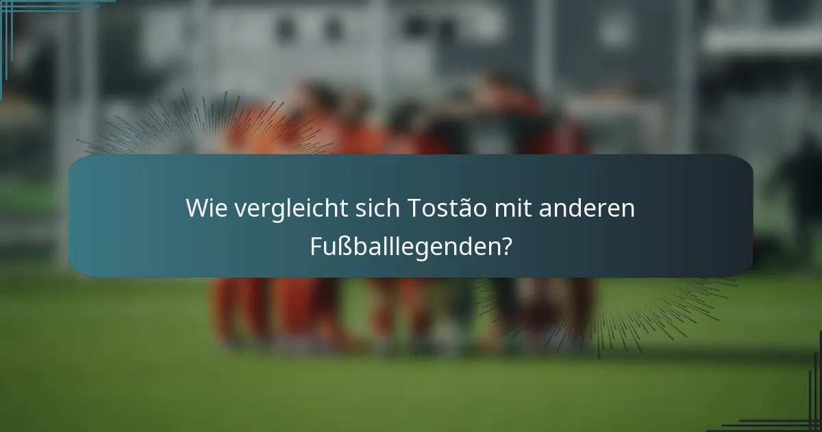 Wie vergleicht sich Tostão mit anderen Fußballlegenden?